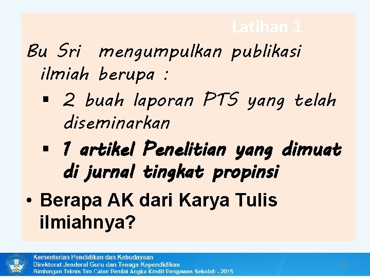 Latihan 1 Bu Sri mengumpulkan publikasi ilmiah berupa : § 2 buah laporan PTS