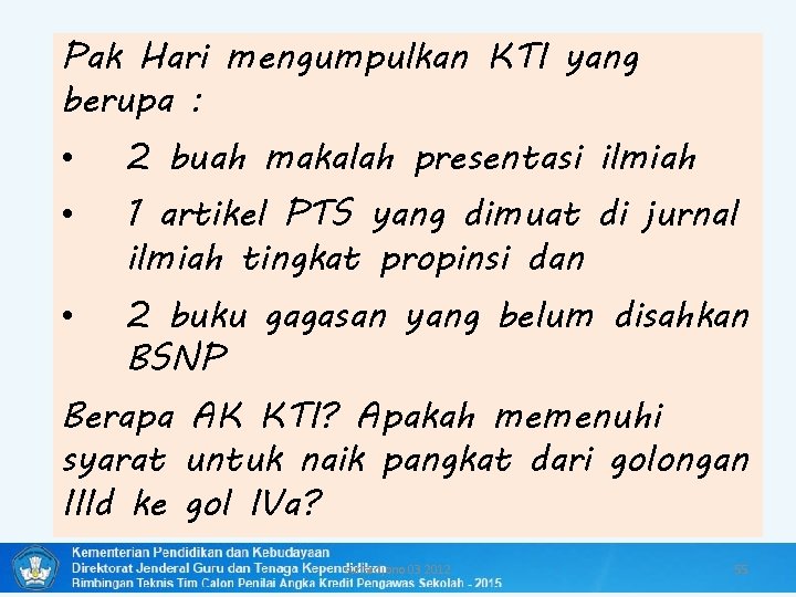 Pak Hari mengumpulkan KTI yang berupa : • • • 2 buah makalah presentasi