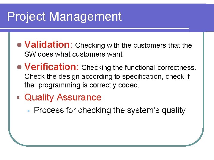 Project Management l Validation: Checking with the customers that the SW does what customers Project Management l Validation: Checking with the customers that the SW does what customers