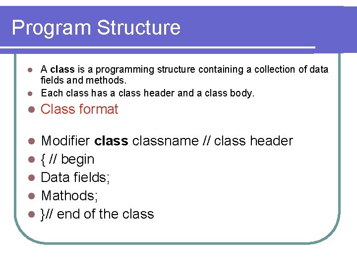 Program Structure A class is a programming structure containing a collection of data fields Program Structure A class is a programming structure containing a collection of data fields