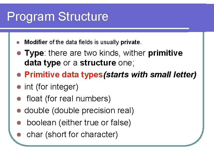 Program Structure l Modifier of the data fields is usually private. l Type: there Program Structure l Modifier of the data fields is usually private. l Type: there