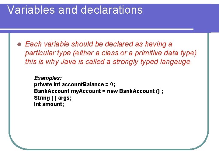 Variables and declarations l Each variable should be declared as having a particular type Variables and declarations l Each variable should be declared as having a particular type