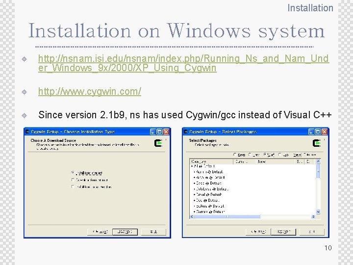 Installation on Windows system ± http: //nsnam. isi. edu/nsnam/index. php/Running_Ns_and_Nam_Und er_Windows_9 x/2000/XP_Using_Cygwin ± http: