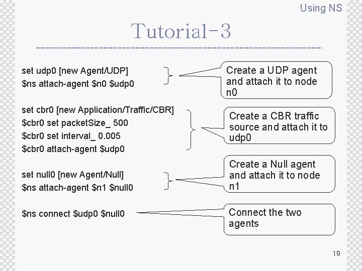 Using NS Tutorial-3 set udp 0 [new Agent/UDP] $ns attach-agent $n 0 $udp 0