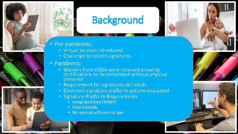 Background • Pre-pandemic: • Virtual services introduced • Challenge to collect signatures • Pandemic: