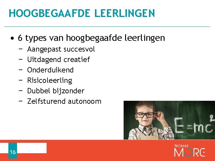 HOOGBEGAAFDE LEERLINGEN • 6 types van hoogbegaafde leerlingen − − − 16 Aangepast succesvol