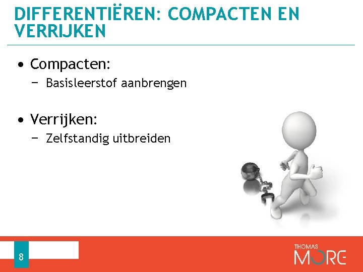 DIFFERENTIËREN: COMPACTEN EN VERRIJKEN • Compacten: − Basisleerstof aanbrengen • Verrijken: − Zelfstandig uitbreiden