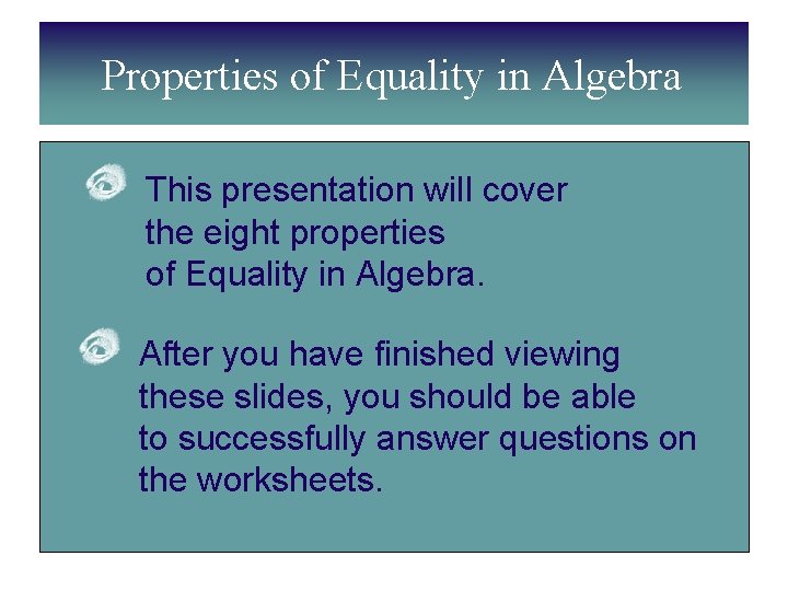 Properties of Equality in Algebra This presentation will cover the eight properties of Equality