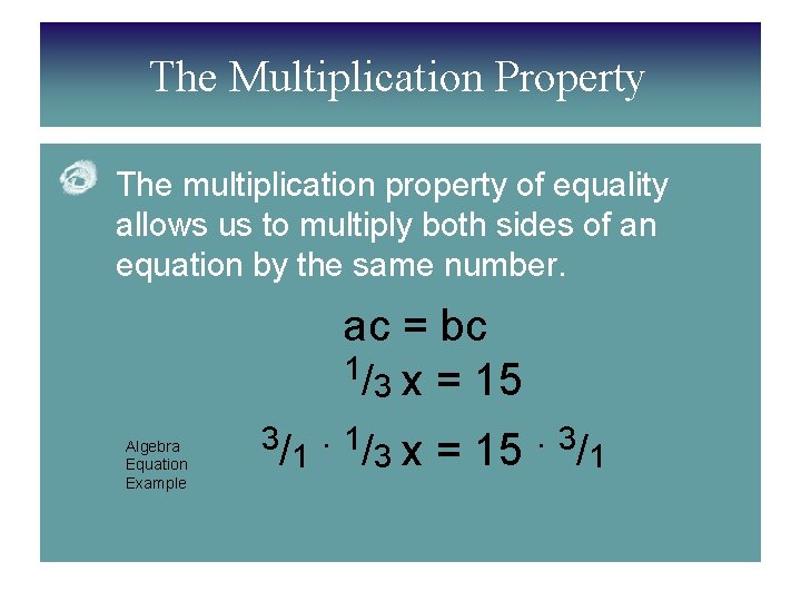 The Multiplication Property The multiplication property of equality allows us to multiply both sides