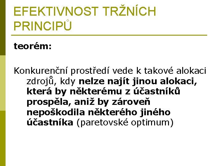 EFEKTIVNOST TRŽNÍCH PRINCIPŮ teorém: Konkurenční prostředí vede k takové alokaci zdrojů, kdy nelze najít