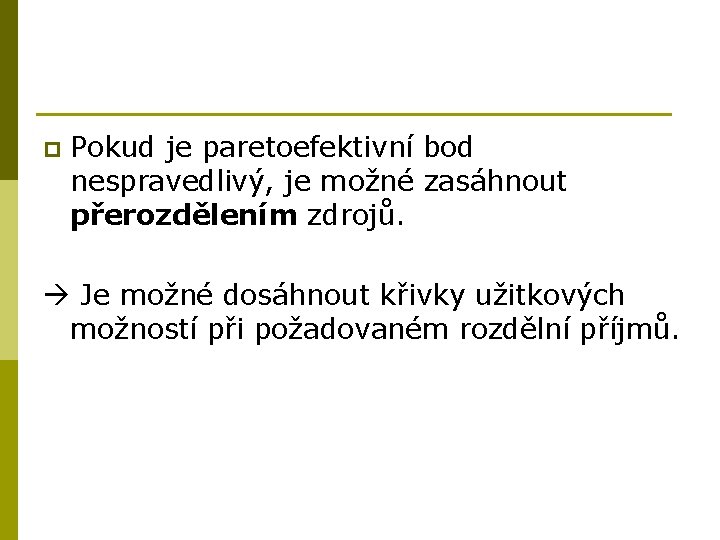 p Pokud je paretoefektivní bod nespravedlivý, je možné zasáhnout přerozdělením zdrojů. Je možné dosáhnout