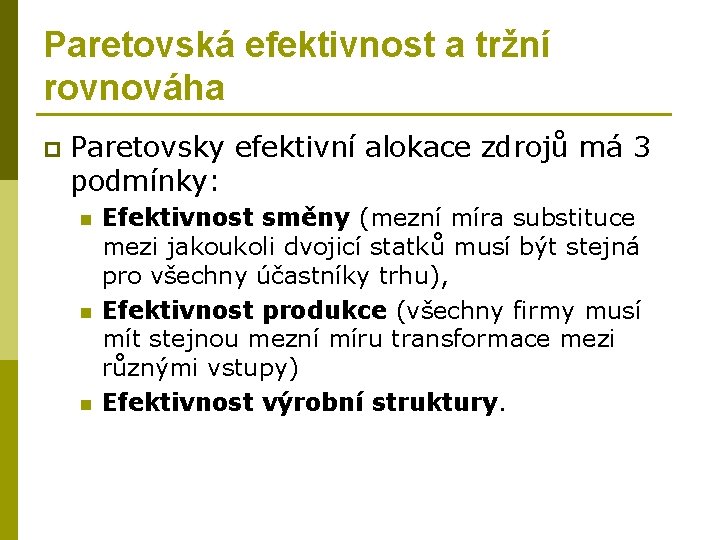 Paretovská efektivnost a tržní rovnováha p Paretovsky efektivní alokace zdrojů má 3 podmínky: n