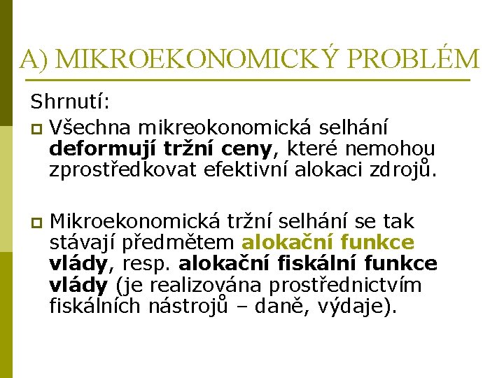 A) MIKROEKONOMICKÝ PROBLÉM Shrnutí: p Všechna mikreokonomická selhání deformují tržní ceny, které nemohou zprostředkovat