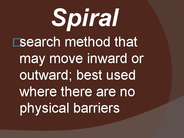 Spiral �search method that may move inward or outward; best used where there are