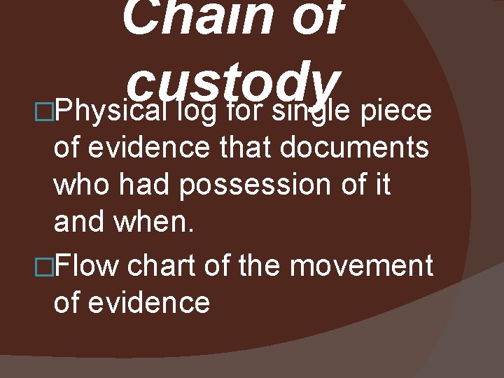 Chain of custody �Physical log for single piece of evidence that documents who had