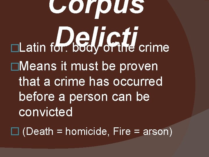 Corpus Delicti Latin for: body of the crime � �Means it must be proven