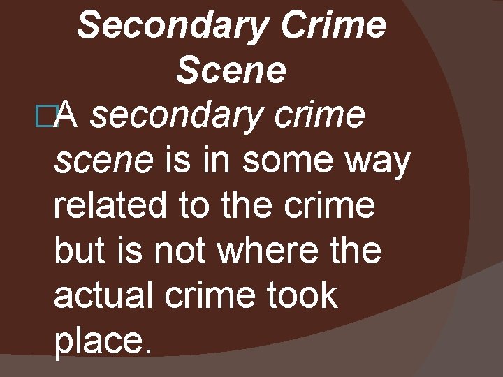 Secondary Crime Scene �A secondary crime scene is in some way related to the