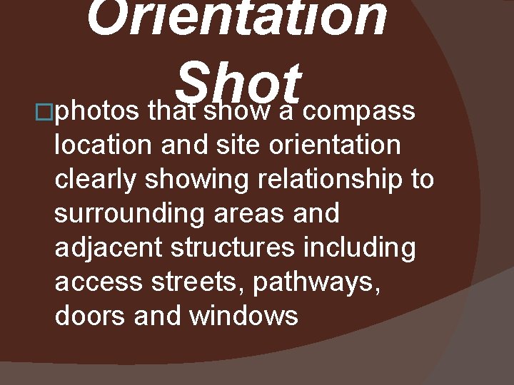 Orientation Shot �photos that show a compass location and site orientation clearly showing relationship