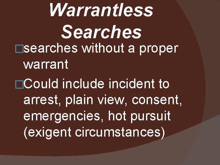 Warrantless Searches �searches without a proper warrant �Could include incident to arrest, plain view,