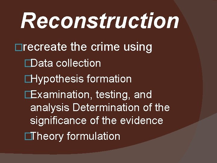 Reconstruction �recreate the crime using �Data collection �Hypothesis formation �Examination, testing, and analysis Determination