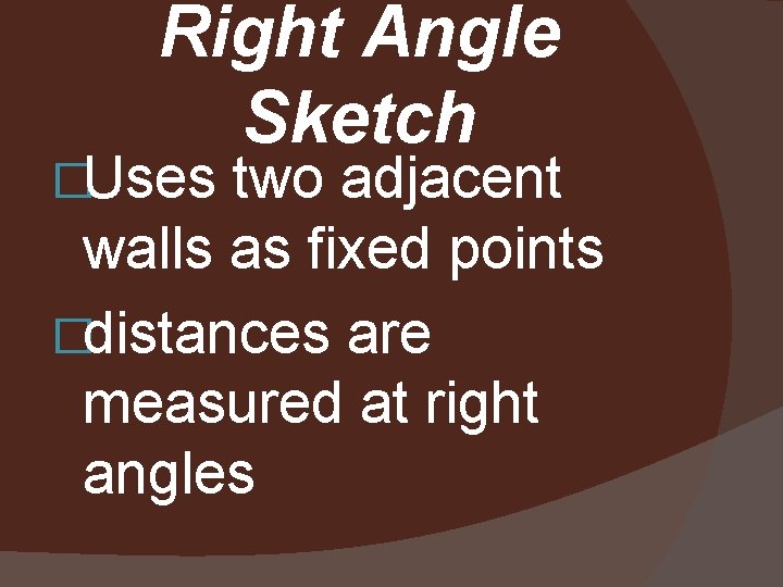 Right Angle Sketch �Uses two adjacent walls as fixed points �distances are measured at