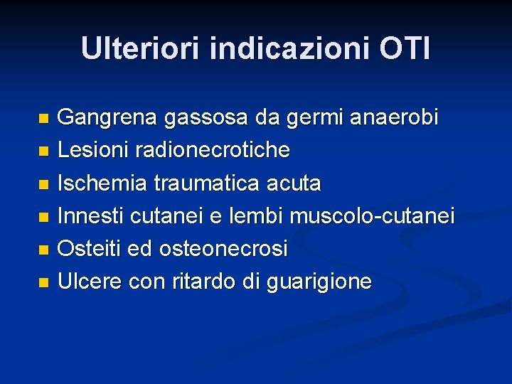 Ulteriori indicazioni OTI Gangrena gassosa da germi anaerobi n Lesioni radionecrotiche n Ischemia traumatica