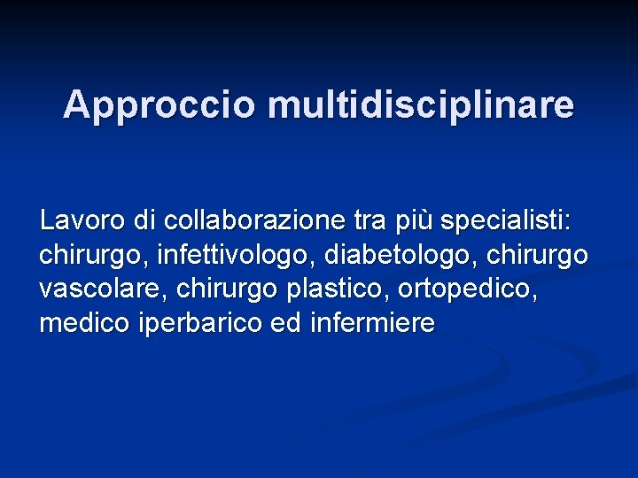 Approccio multidisciplinare Lavoro di collaborazione tra più specialisti: chirurgo, infettivologo, diabetologo, chirurgo vascolare, chirurgo