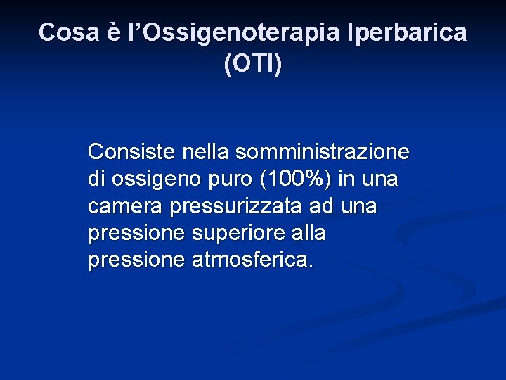 Cosa è l’Ossigenoterapia Iperbarica (OTI) Consiste nella somministrazione di ossigeno puro (100%) in una
