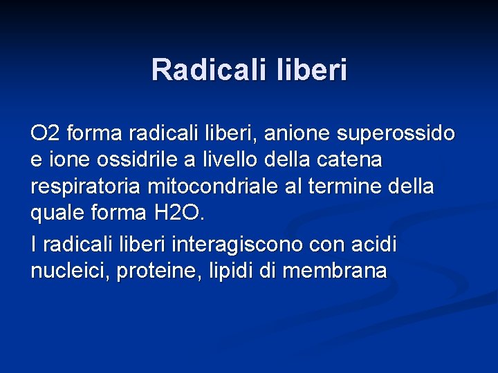 Radicali liberi O 2 forma radicali liberi, anione superossido e ione ossidrile a livello