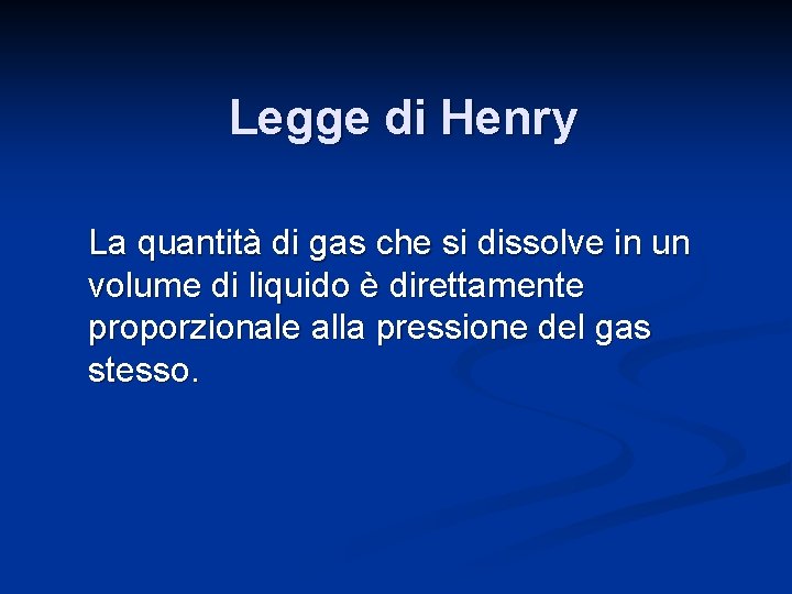 Legge di Henry La quantità di gas che si dissolve in un volume di