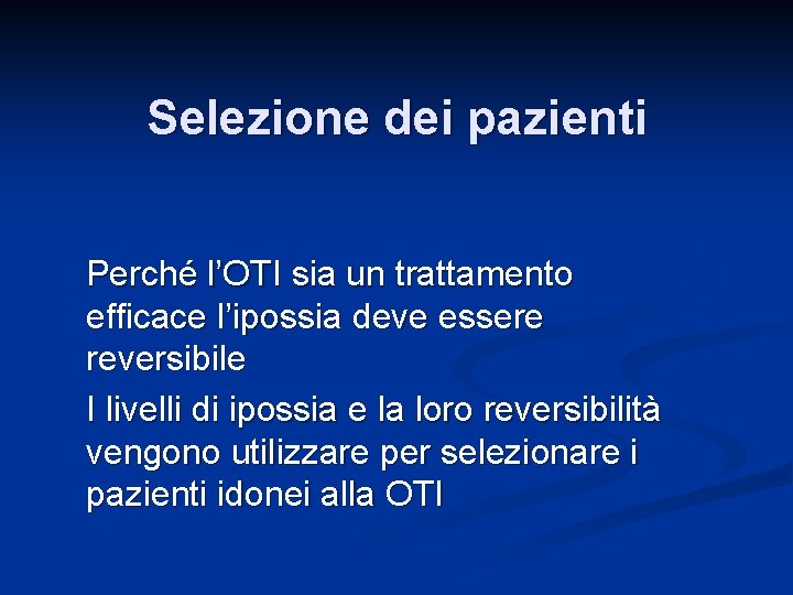 Selezione dei pazienti Perché l’OTI sia un trattamento efficace l’ipossia deve essere reversibile I