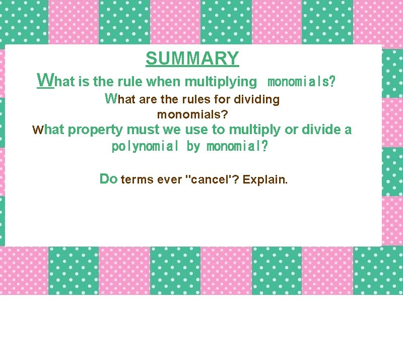 SUMMARY What is the rule when multiplying monomials? What are the rules for dividing