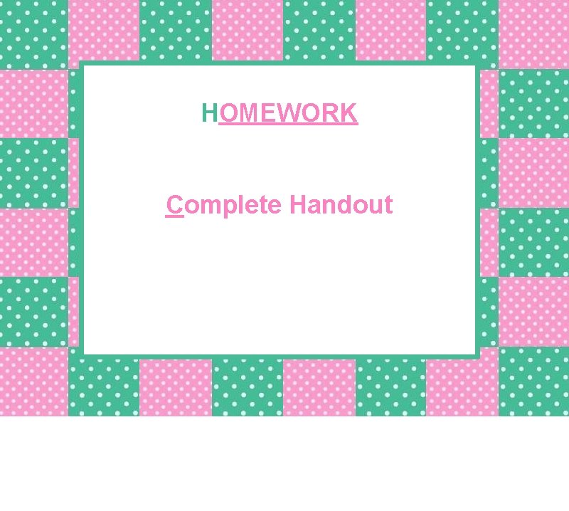 HOMEWORK Complete Handout 
