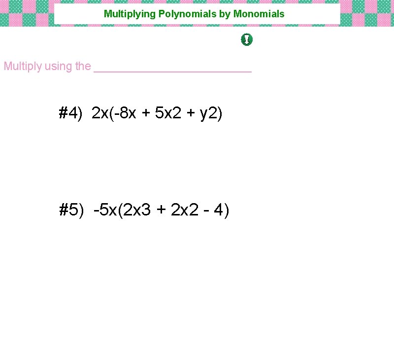 Multiplying Polynomials by Monomials DISTRIBUTIVE PROPERTY!! Multiply using the _____________ #4) 2 x(-8 x