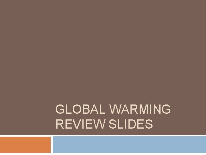 GLOBAL WARMING REVIEW SLIDES 