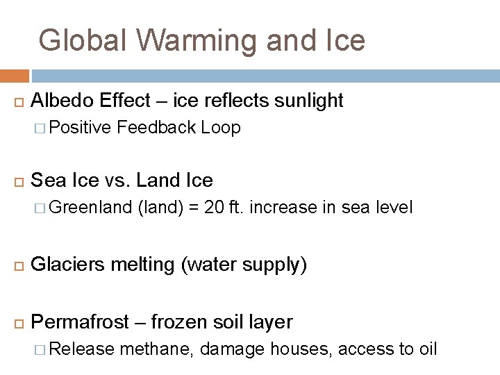 Global Warming and Ice Albedo Effect – ice reflects sunlight � Positive Feedback Loop