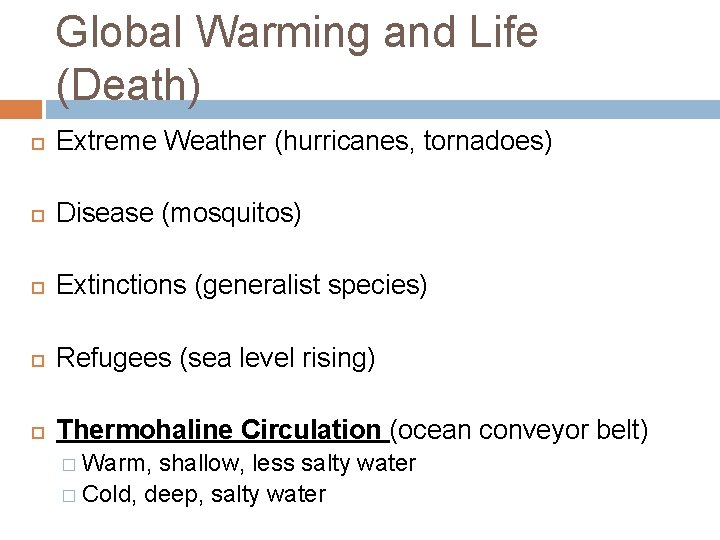 Global Warming and Life (Death) Extreme Weather (hurricanes, tornadoes) Disease (mosquitos) Extinctions (generalist species)