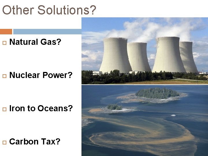 Other Solutions? Natural Gas? Nuclear Power? Iron to Oceans? Carbon Tax? 