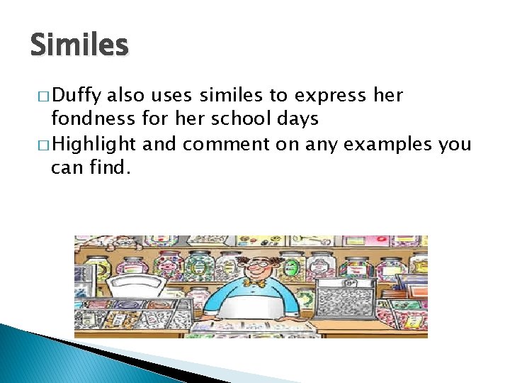 Similes � Duffy also uses similes to express her fondness for her school days