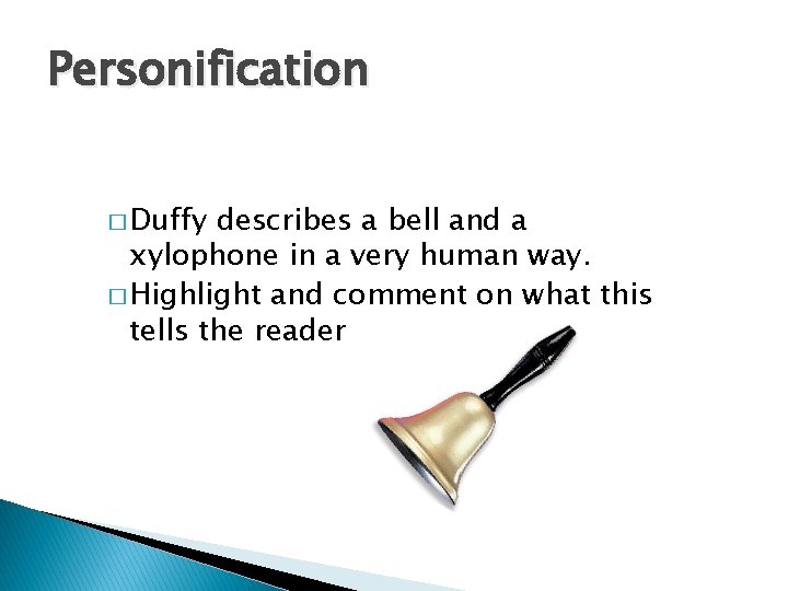 Personification � Duffy describes a bell and a xylophone in a very human way.