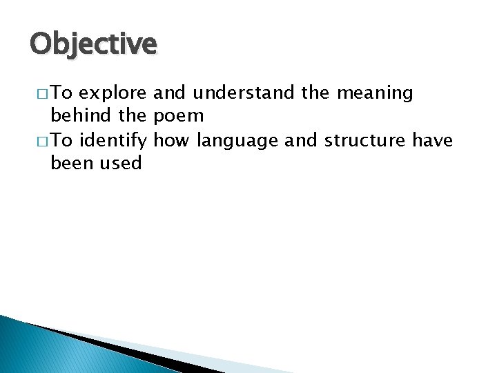 Objective � To explore and understand the meaning behind the poem � To identify
