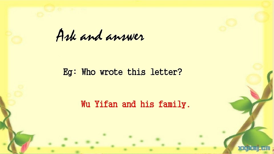 Ask and answer Eg: Who wrote this letter? Wu Yifan and his family. 绿色圃中小学教育网http: