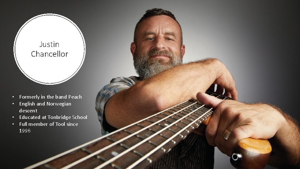 Justin Chancellor • Formerly in the band Peach • English and Norwegian descent •