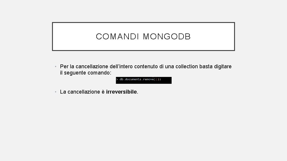 COMANDI MONGODB • Per la cancellazione dell’intero contenuto di una collection basta digitare il