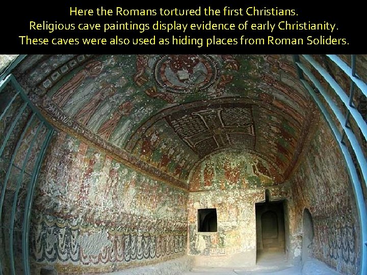 Here the Romans tortured the first Christians. Religious cave paintings display evidence of early