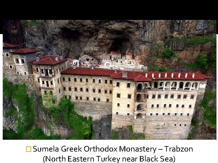 � Sumela Greek Orthodox Monastery – Trabzon (North Eastern Turkey near Black Sea) 