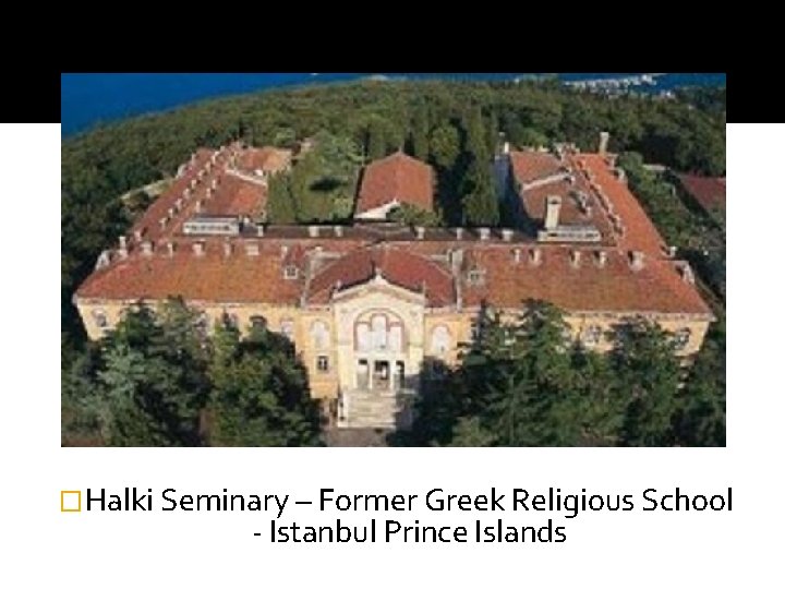 �Halki Seminary – Former Greek Religious School - Istanbul Prince Islands 