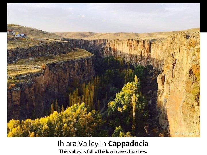 Ihlara Valley in Cappadocia This valley is full of hidden cave churches. 