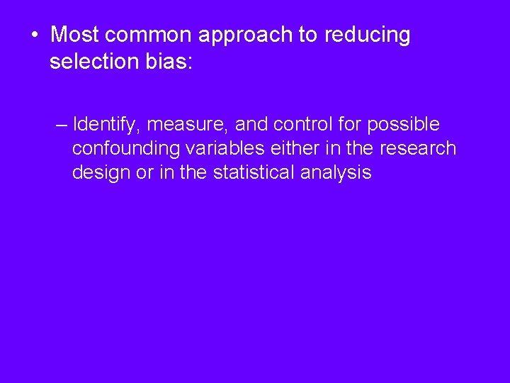  • Most common approach to reducing selection bias: – Identify, measure, and control