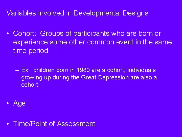 Variables Involved in Developmental Designs • Cohort: Groups of participants who are born or